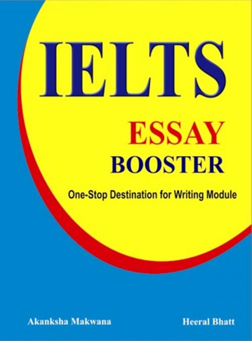 Cover of the book IELTS Essay Booster: One-Stop Destination for The Writing Module! by Akanksha Makwana, Akanksha Makwana