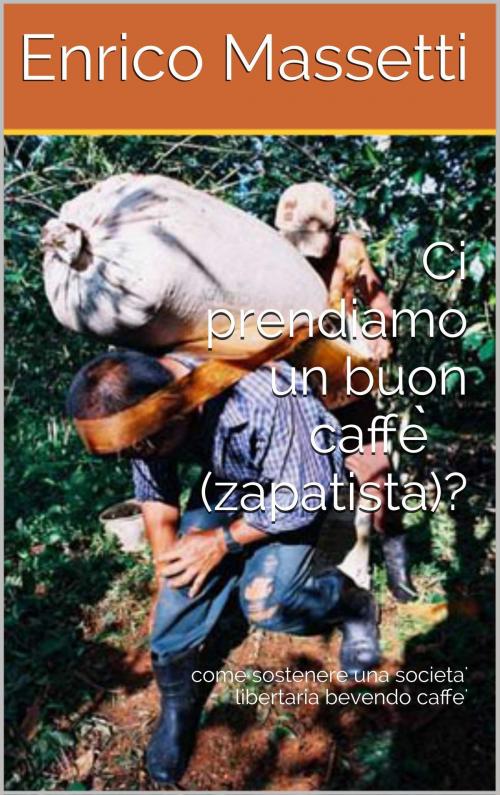 Cover of the book Ci Prendiamo un Buon Caffè (Zapatista)? by Enrico Massetti, Enrico Massetti
