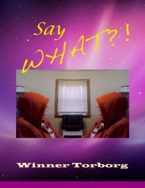 Cover of the book Say What?! by Winner Torborg, Lulu.com