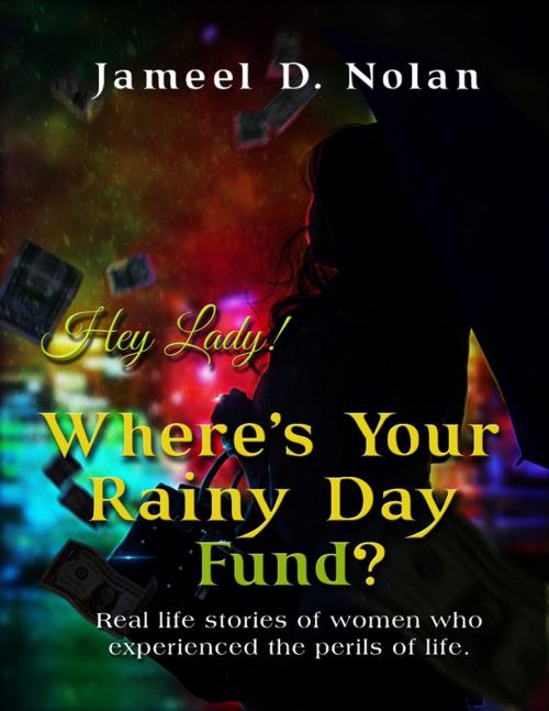 Cover of the book Hey Lady! Where's Your Rainy Day Fund? by Jameel D. Nolan, Lulu.com