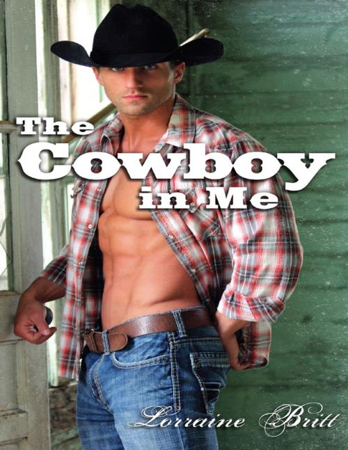 Cover of the book The Cowboy In Me by Lorraine Britt, Lulu.com
