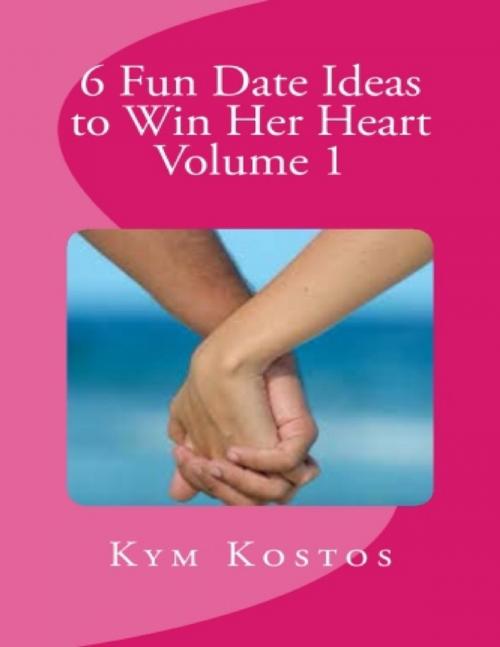 Cover of the book 6 Fun Date Ideas to Win Her Heart Volume 1 by Kym Kostos, Lulu.com
