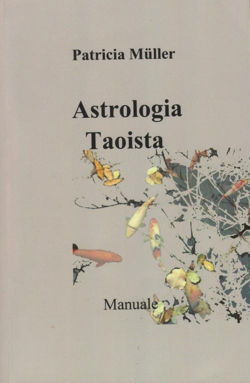 Cover of the book Astrologia Taoista: Manuale by Patricia Müller, Enrico Massetti