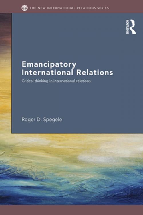 Cover of the book Emancipatory International Relations by Roger D. Spegele, Taylor and Francis