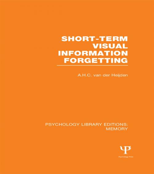 Cover of the book Short-term Visual Information Forgetting (PLE: Memory) by A.H.C. van der Heijden, Taylor and Francis