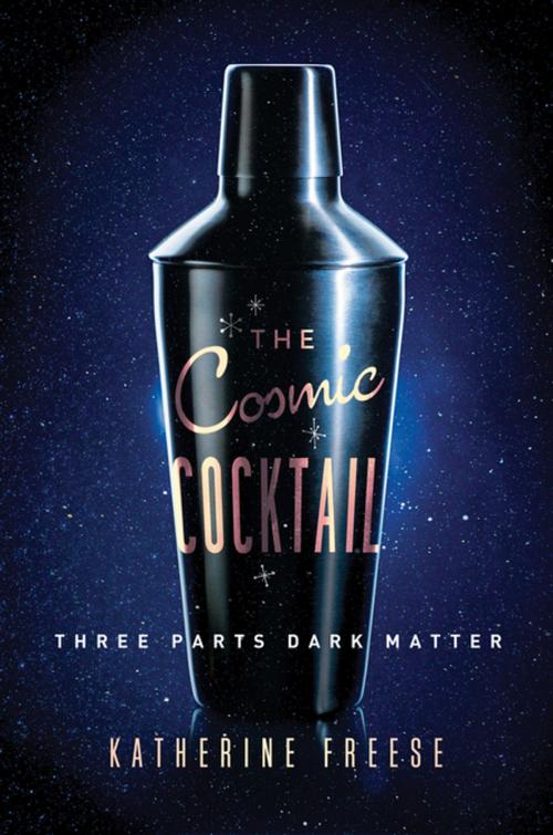 Cover of the book The Cosmic Cocktail by Katherine Freese, Princeton University Press