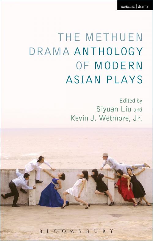 Cover of the book The Methuen Drama Anthology of Modern Asian Plays by Siyuan Liu, Kevin J. Wetmore, Jr., Bloomsbury Publishing