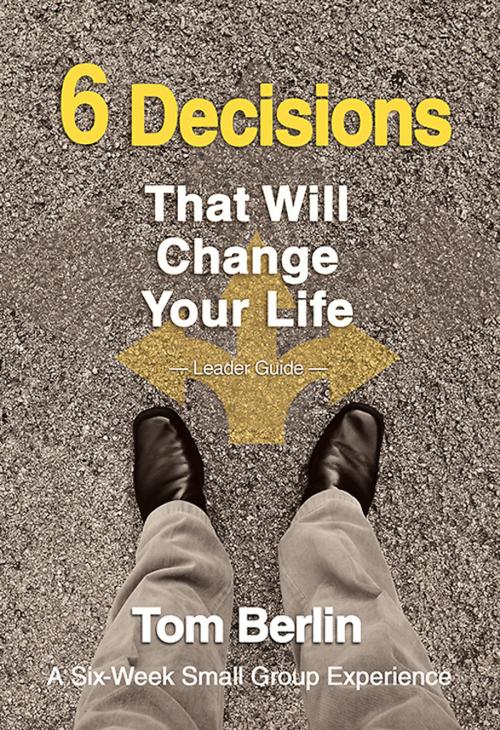 Cover of the book 6 Decisions That Will Change Your Life Leader Guide by Tom Berlin, Abingdon Press