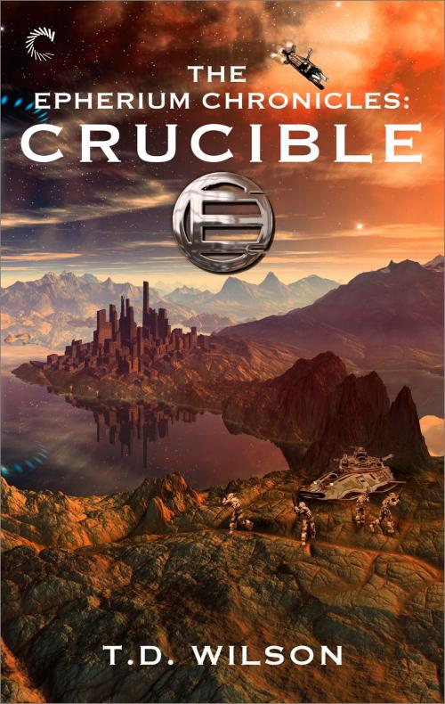 Cover of the book The Epherium Chronicles: Crucible by T.D. Wilson, Carina Press