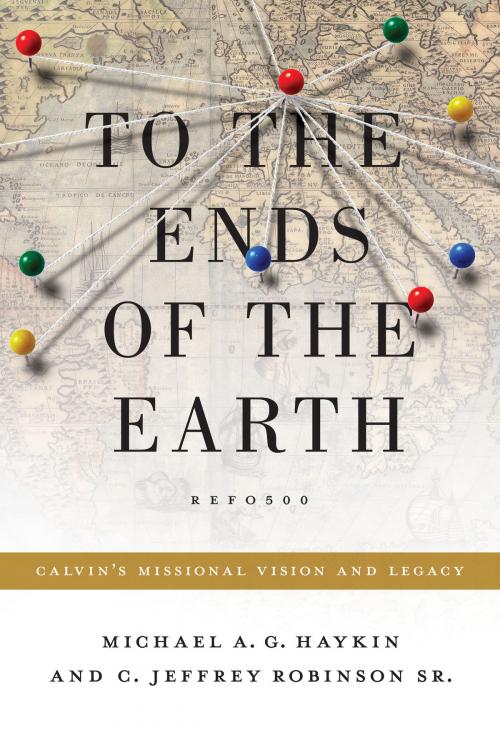 Cover of the book To the Ends of the Earth by Michael A. G. Haykin, C. Jeffrey Robinson Sr., Jeff Robinson Sr., Crossway