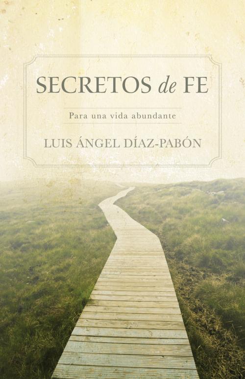 Cover of the book Secretos de Fe by Luis Ángel Díaz-Pabón, B&H Publishing Group
