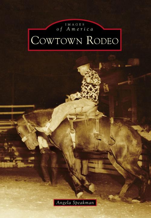 Cover of the book Cowtown Rodeo by Angela Speakman, Arcadia Publishing Inc.