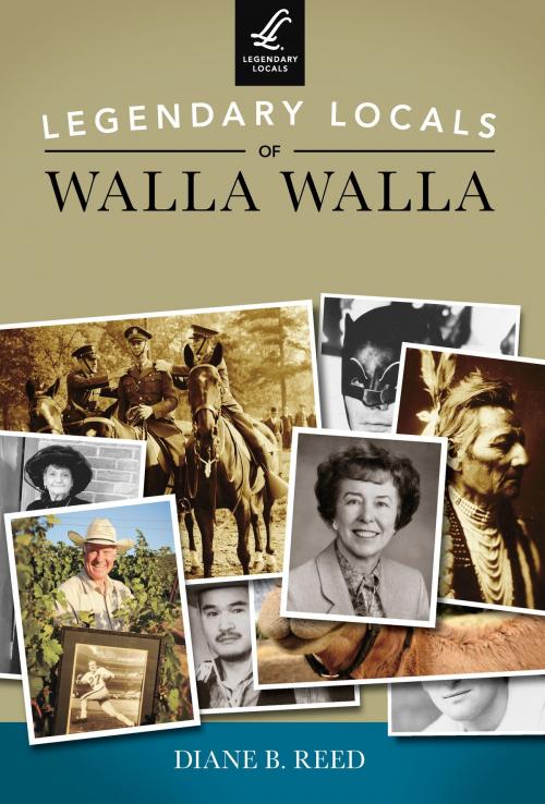 Cover of the book Legendary Locals of Walla Walla by Diane B. Reed, Arcadia Publishing Inc.