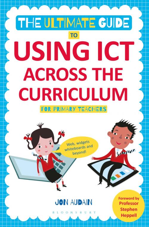 Cover of the book The Ultimate Guide to Using ICT Across the Curriculum (For Primary Teachers) by Jon Audain, Bloomsbury Publishing