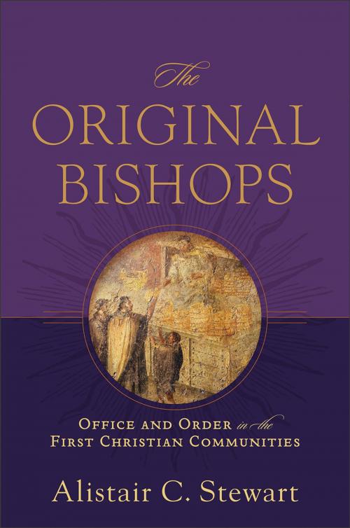 Cover of the book The Original Bishops by Alistair C. Stewart, Baker Publishing Group