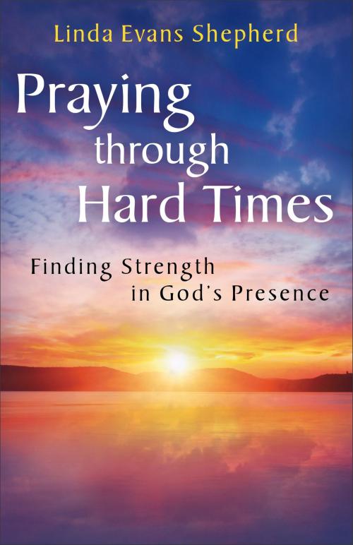 Cover of the book Praying through Hard Times by Linda Evans Shepherd, Baker Publishing Group