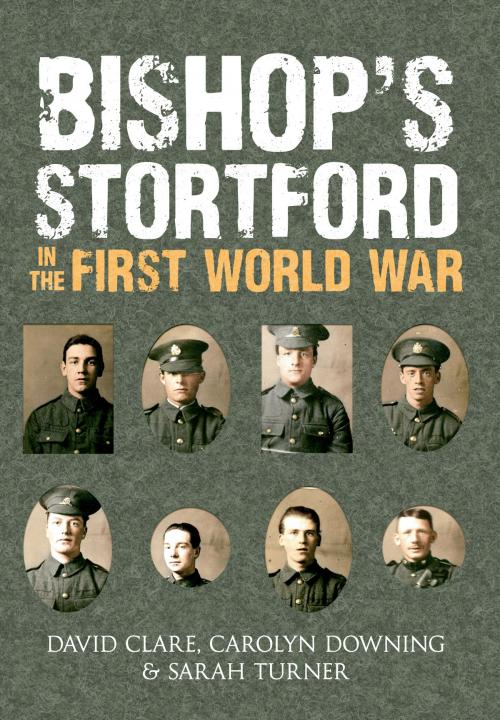 Cover of the book Bishop's Stortford in the First World War by Sarah Turner, David Clare, Carolyn Downing, Amberley Publishing