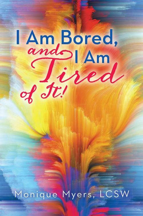 Cover of the book I Am Bored and I Am Tired of It!! by Monique Myers LCSW, Balboa Press
