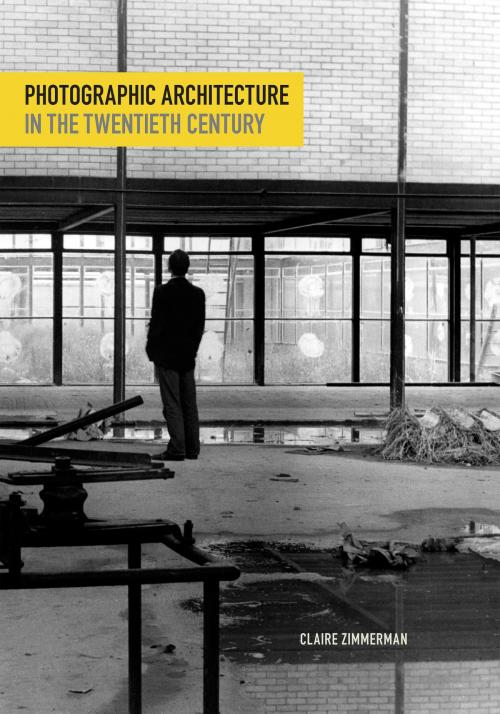 Cover of the book Photographic Architecture in the Twentieth Century by Claire Zimmerman, University of Minnesota Press