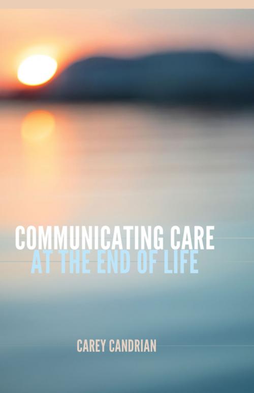 Cover of the book Communicating Care at the End of Life by Carey Candrian, Peter Lang
