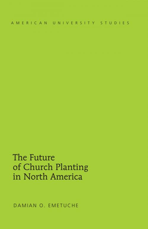 Cover of the book The Future of Church Planting in North America by Damian Emetuche, Peter Lang