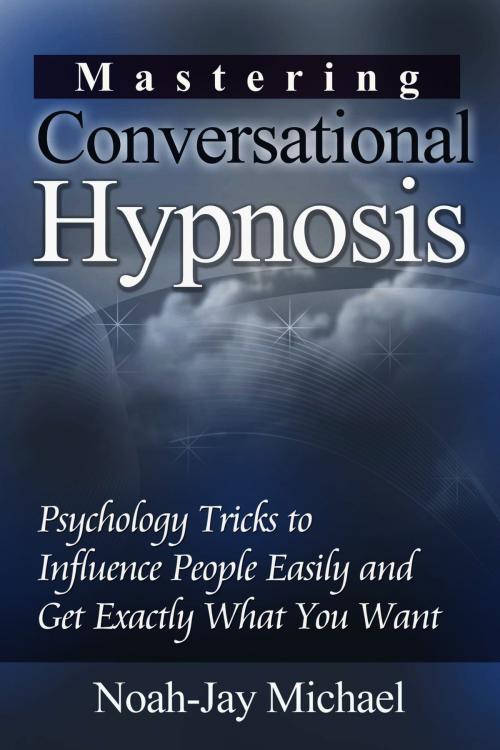Cover of the book Mastering Conversational Hypnosis: Psychology Tricks to Influence People Easily and Get Exactly What You Want by Noah-Jay Michael, eBookIt.com