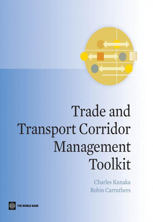 Cover of the book Trade and Transport Corridor Management Toolkit by Charles Kunaka, Robin Carruthers, World Bank Publications