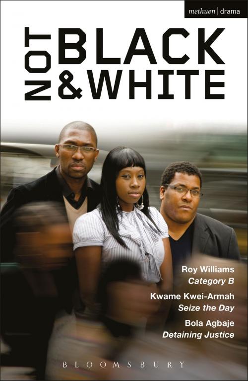 Cover of the book Not Black and White by Bola Agbaje, Kwame Kwei-Armah, Mr Roy Williams, Bloomsbury Publishing