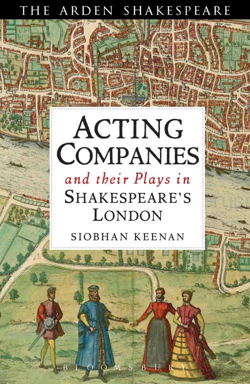 Cover of the book Acting Companies and their Plays in Shakespeare’s London by Dr. Siobhan Keenan, Bloomsbury Publishing