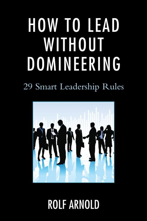 Cover of the book How to Lead without Domineering by Rolf Arnold, Rowman & Littlefield Publishers