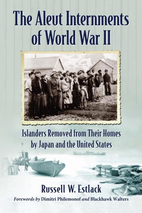 Cover of the book The Aleut Internments of World War II by Russell W. Estlack, McFarland & Company, Inc., Publishers