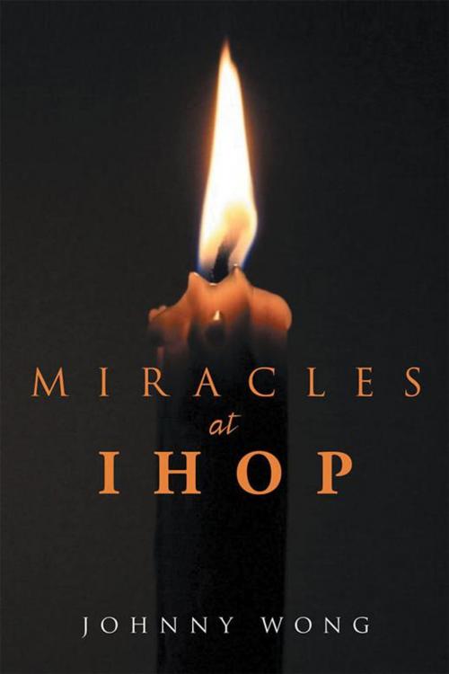 Cover of the book Miracles at Ihop by Johnny Wong, Xlibris US