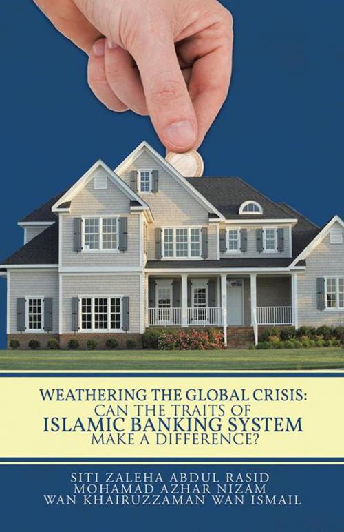 Cover of the book Weathering the Global Crisis: Can the Traits of Islamic Banking System Make a Difference? by Mohamad Azhar Nizam, Siti Zaleha Abdul Rasid, Wan Khairuzzaman Wan Ismail, Partridge Publishing Singapore
