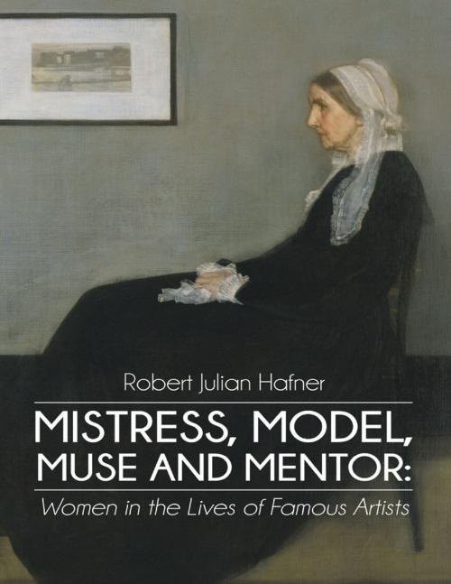 Cover of the book Mistress, Model, Muse and Mentor: Women In the Lives of Famous Artists by Robert Julian Hafner, Lulu Publishing Services