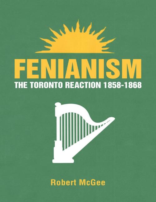 Cover of the book Fenianism: The Toronto Reaction 1858-1868 by Robert McGee, Lulu Publishing Services