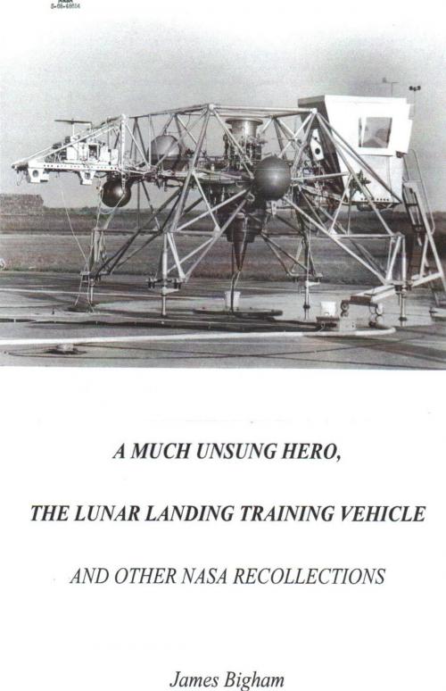 Cover of the book A Much Unsung Hero, The Lunar Landing Training Vehicle by James Bigham, BookBaby