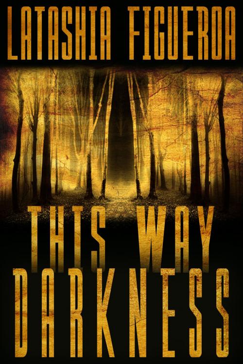 Cover of the book This Way Darkness by Latashia Figueroa, BookBaby