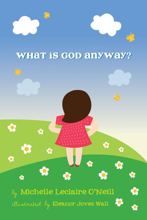 Cover of the book What Is God Anyway? by Michelle Leclaire O'Neill, BookBaby