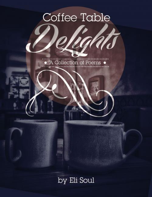 Cover of the book Coffee Table DeLights by Eli Soul, BookBaby