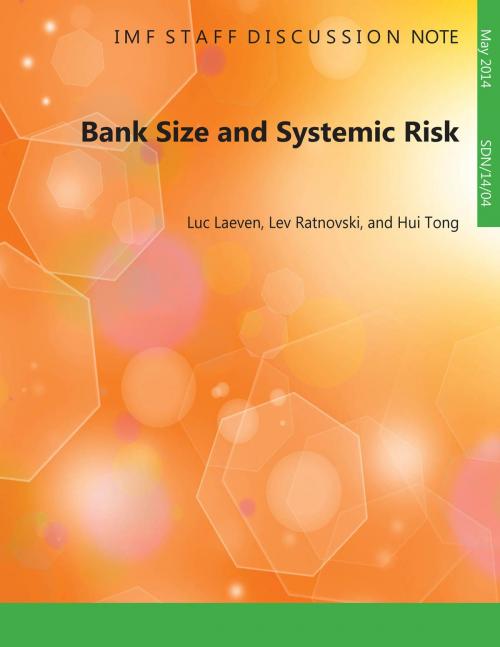 Cover of the book Bank Size and Systemic Risk by Luc  Mr. Laeven, Lev  Ratnovski, Hui  Tong, INTERNATIONAL MONETARY FUND