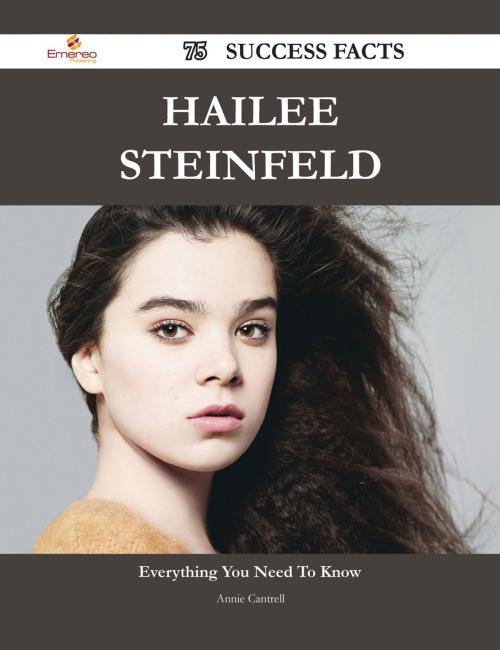 Cover of the book Hailee Steinfeld 75 Success Facts - Everything you need to know about Hailee Steinfeld by Annie Cantrell, Emereo Publishing