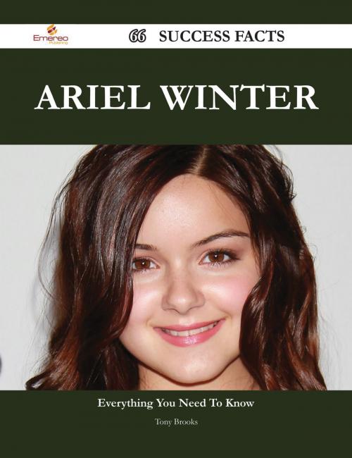 Cover of the book Ariel Winter 66 Success Facts - Everything you need to know about Ariel Winter by Tony Brooks, Emereo Publishing