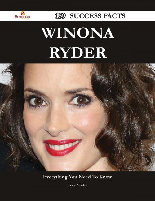 Cover of the book Winona Ryder 159 Success Facts - Everything you need to know about Winona Ryder by Gary Mosley, Emereo Publishing