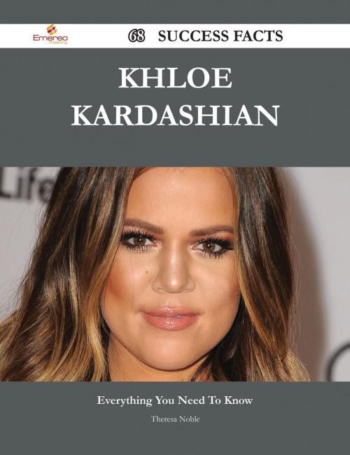 Cover of the book Khloe Kardashian 68 Success Facts - Everything you need to know about Khloe Kardashian by Theresa Noble, Emereo Publishing