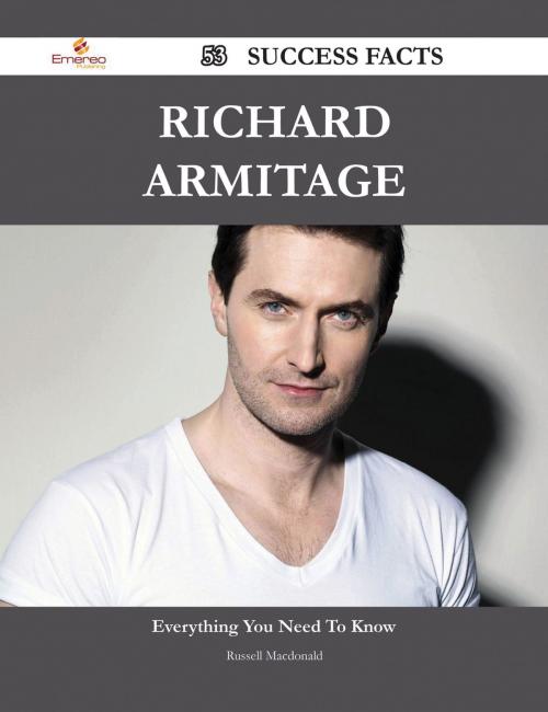 Cover of the book Richard Armitage 53 Success Facts - Everything you need to know about Richard Armitage by Russell Macdonald, Emereo Publishing