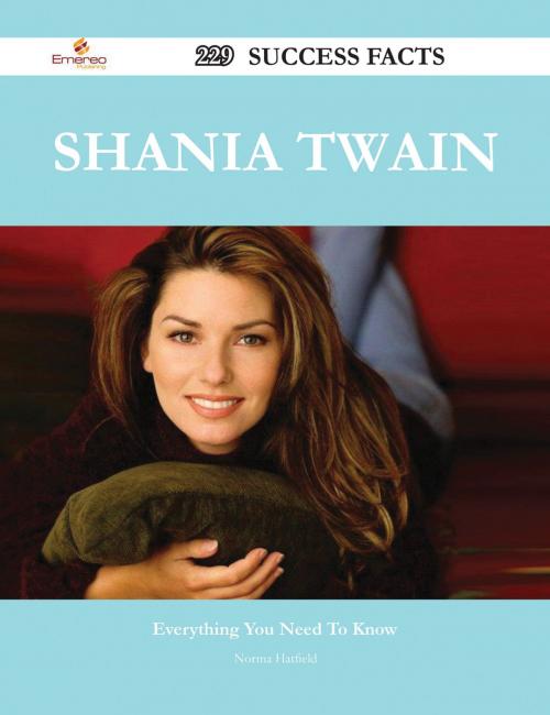 Cover of the book Shania Twain 229 Success Facts - Everything you need to know about Shania Twain by Norma Hatfield, Emereo Publishing