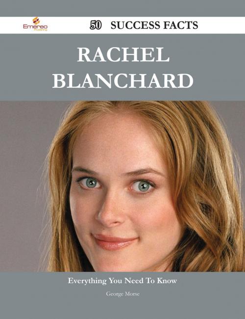 Cover of the book Rachel Blanchard 50 Success Facts - Everything you need to know about Rachel Blanchard by George Morse, Emereo Publishing