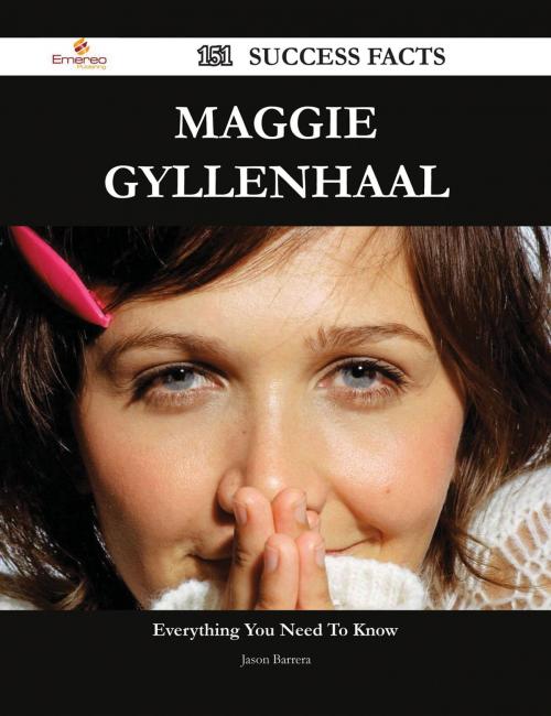 Cover of the book Maggie Gyllenhaal 151 Success Facts - Everything you need to know about Maggie Gyllenhaal by Jason Barrera, Emereo Publishing