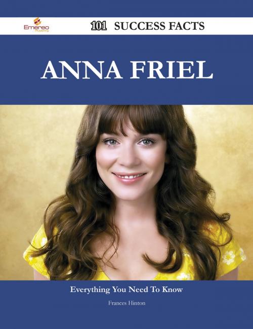 Cover of the book Anna Friel 101 Success Facts - Everything you need to know about Anna Friel by Frances Hinton, Emereo Publishing