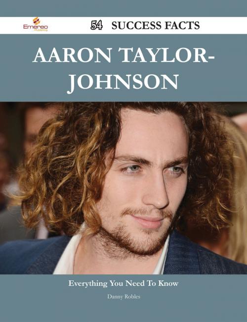 Cover of the book Aaron Taylor-Johnson 54 Success Facts - Everything you need to know about Aaron Taylor-Johnson by Danny Robles, Emereo Publishing